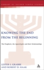 Image for Knowing the end from the beginning: the prophetic, the apocalyptic and their relationships