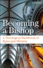 Image for Becoming a bishop  : a theological handbook of episcopal ministry