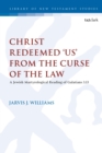 Image for Christ redeemed &#39;us&#39; from the curse of the law  : a Jewish martyrological reading of Galatians 3.13