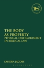 Image for The body as property  : physical disfigurement in biblical law