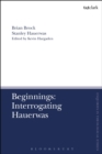 Image for Beginnings  : interrogating Hauerwas