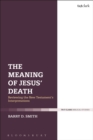 Image for The meaning of Jesus&#39; death  : reviewing the New Testament&#39;s interpretations