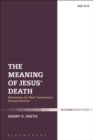 Image for The meaning of Jesus&#39; death: reviewing the New Testament&#39;s interpretations