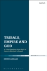 Image for Tribals, empire and God: a tribal reading of the birth of Jesus in Matthew&#39;s Gospel
