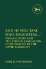Image for &#39;And he will take your daughters...&#39;  : woman story and the ethical evaluation of monarchy in the David narrative