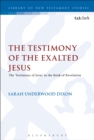 Image for The testimony of the exalted Jesus: the &#39;testimony of Jesus&#39; in the Book of Revelation