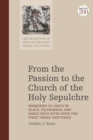 Image for From the passion to the church of the holy sepulchre  : memories of Jesus in place, pilgrimage, and early holy sites over the first three centuries