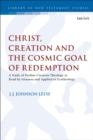 Image for Christ, creation, and the cosmic goal of Redemption: a study of Pauline creation theology as read by Irenaeus and applied to ecotheology