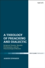 Image for A theology of preaching and dialectic  : scriptural tension, heraldic proclamation, and the pneumatological moment