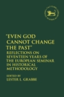 Image for Even God cannot change the past  : reflections on seventeen years of the European Seminar in Historical Methodology
