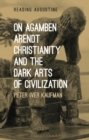 Image for On Agamben, Arendt, Christianity, and the Dark Arts of Civilization : 10