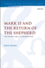 Image for Mark 13 and the return of the shepherd: the narrative logic of Zechariah in Mark