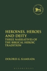 Image for Heroines, heroes and deity  : three narratives of the biblical heroic tradition