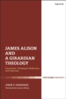 Image for James Alison and a Girardian theology: conversion, theological reflection, and induction
