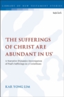 Image for &#39;The sufferings of Christ are abundant in us&#39;  : a narrative dynamics investigation of Paul&#39;s sufferings in 2 Corinthians