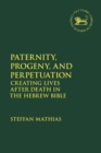 Image for Paternity, Progeny, and Perpetuation: Creating Lives after Death in the Hebrew Bible