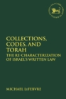 Image for Collections, codes, and Torah  : the re-characterization of Israel&#39;s written law