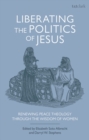 Image for Liberating the Politics of Jesus : Renewing Anabaptist Theology Through the Wisdom of Women