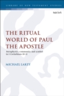 Image for The ritual world of Paul the Apostle  : metaphysics, community and symbol in 1 Corinthians 10-11