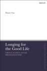 Image for Longing for the good life  : virtue ethics after Protestantism