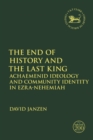 Image for End of History and the Last King: Achaemenid Ideology and Community Identity in Ezra-Nehemiah