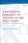 Image for A baptism of judgment in the fire of the Holy Spirit  : John&#39;s eschatological proclamation in Matthew 3