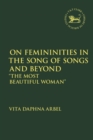 Image for On femininities in the Song of songs and beyond  : &quot;the most beautiful woman&quot;
