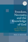 Image for Freedom, necessity, and the knowledge of God in conversation with Karl Barth and Thomas F. Torrance