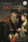 Image for Art as biblical commentary  : visual criticism from Hagar the wife of Abraham to Mary the mother of Jesus