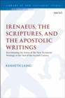 Image for Irenaeus, the scriptures, and the apostolic writings  : re-evaluating the status of the New Testament writings at the end of the second century