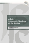 Image for A Brief Systematic Theology of the Symbol