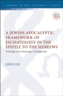 Image for A Jewish apocalyptic framework of eschatology in the Epistle to the Hebrews: protology and eschatology as background