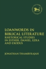 Image for Loanwords in biblical literature: rhetorical studies in Esther, Daniel, Ezra and Exodus