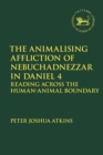 Image for The Animalising Affliction of Nebuchadnezzar in Daniel 4 : Reading Across the Human-Animal Boundary