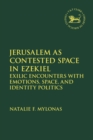 Image for Jerusalem as contested space in Ezekiel  : exilic encounters with emotions, space, and identity politics