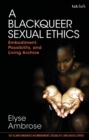Image for A Blackqueer sexual ethics: embodiment, possibility, and living archive