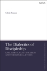 Image for The Dialectics of Discipleship: Karl Barth, Sanctification and Theological Ethics