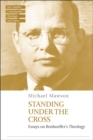 Image for Standing under the cross  : essays on Bonhoeffer&#39;s theology
