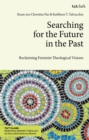 Image for Searching for the Future in the Past: Reclaiming Feminist Theological Visions