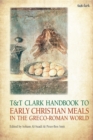 Image for T&amp;T Clark Handbook to Early Christian Meals in the Greco-Roman World