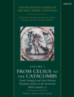 Image for The Reception of Jesus in the First Three Centuries: Volume 3 : From Celsus to the Catacombs: Visual, Liturgical, and Non-Christian Receptions of Jesus in the Second and Third Centuries CE