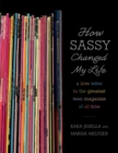 Image for How Sassy Changed My Life : A Love Letter to the Greatest Teen Magazine of All Time