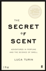 Image for The secret of scent  : adventures in perfume and the science of smell