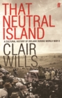 Image for That neutral island  : a history of Ireland during the Second World War