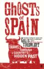 Image for Ghosts of Spain  : travels through a country&#39;s hidden past