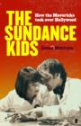 Image for The Sundance kids  : how the mavericks took back Hollywood