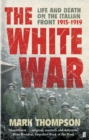 Image for The white war  : life and death on the Italian front, 1915-1919