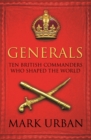 Image for Generals  : ten British commanders who shaped the world