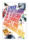 Image for Chuck Klosterman IV  : a decade of curious people and dangerous ideas