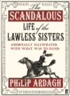 Image for The Scandalous Life of the Lawless Sisters (Criminally illustrated with what was to hand)